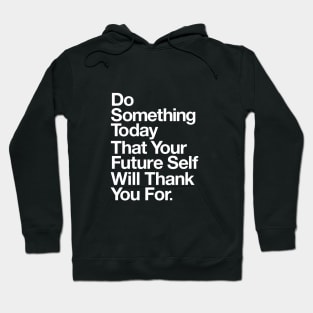 DO SOMETHING TODAY THAT YOUR FUTURE SELF WILL THANK YOU FOR Hoodie